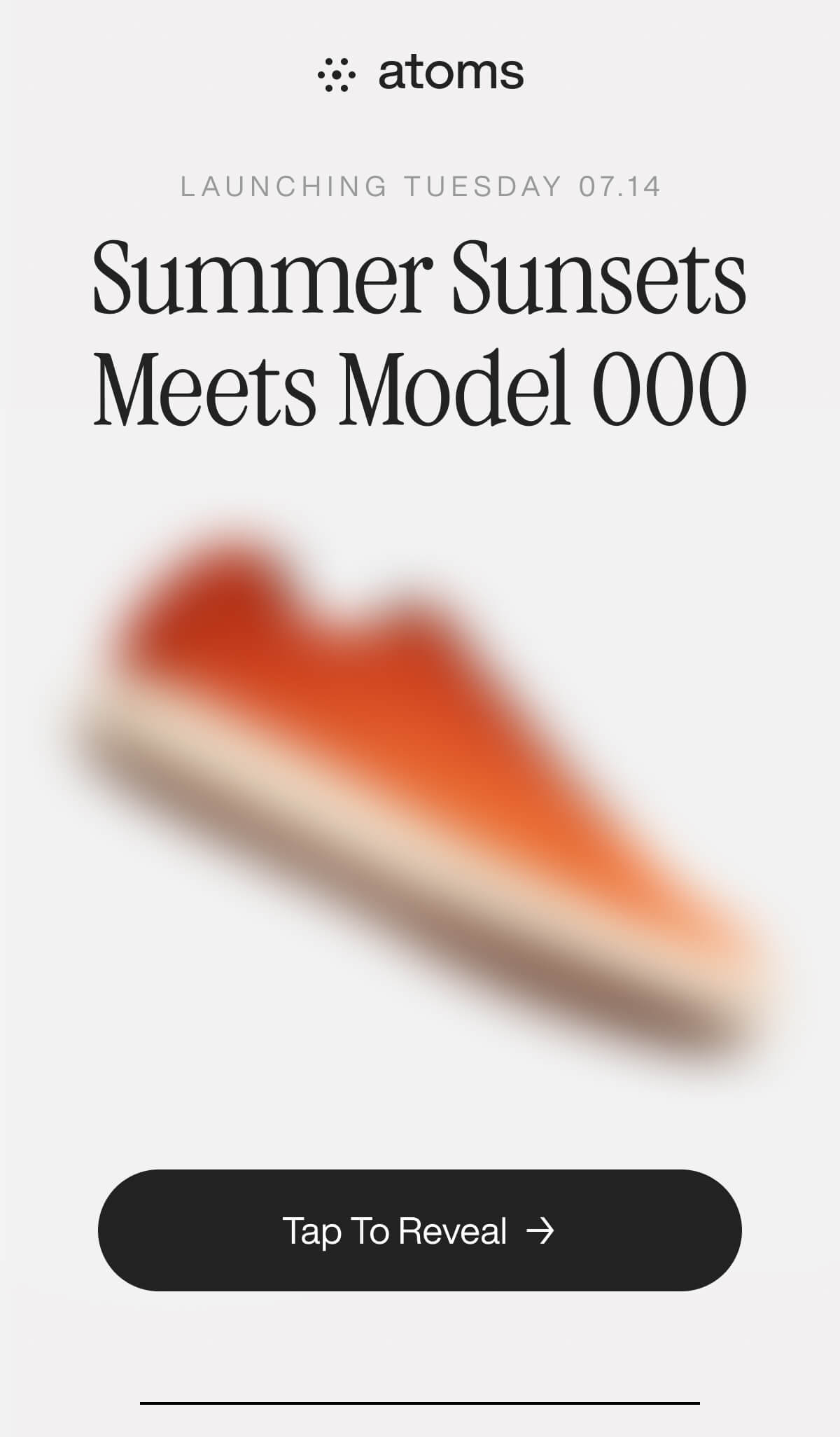 "Atoms ad: "Summer Sunsets Meets Model 000" with blurred orange shoe, launch date 07.14. Button reads "Tap To Reveal.""