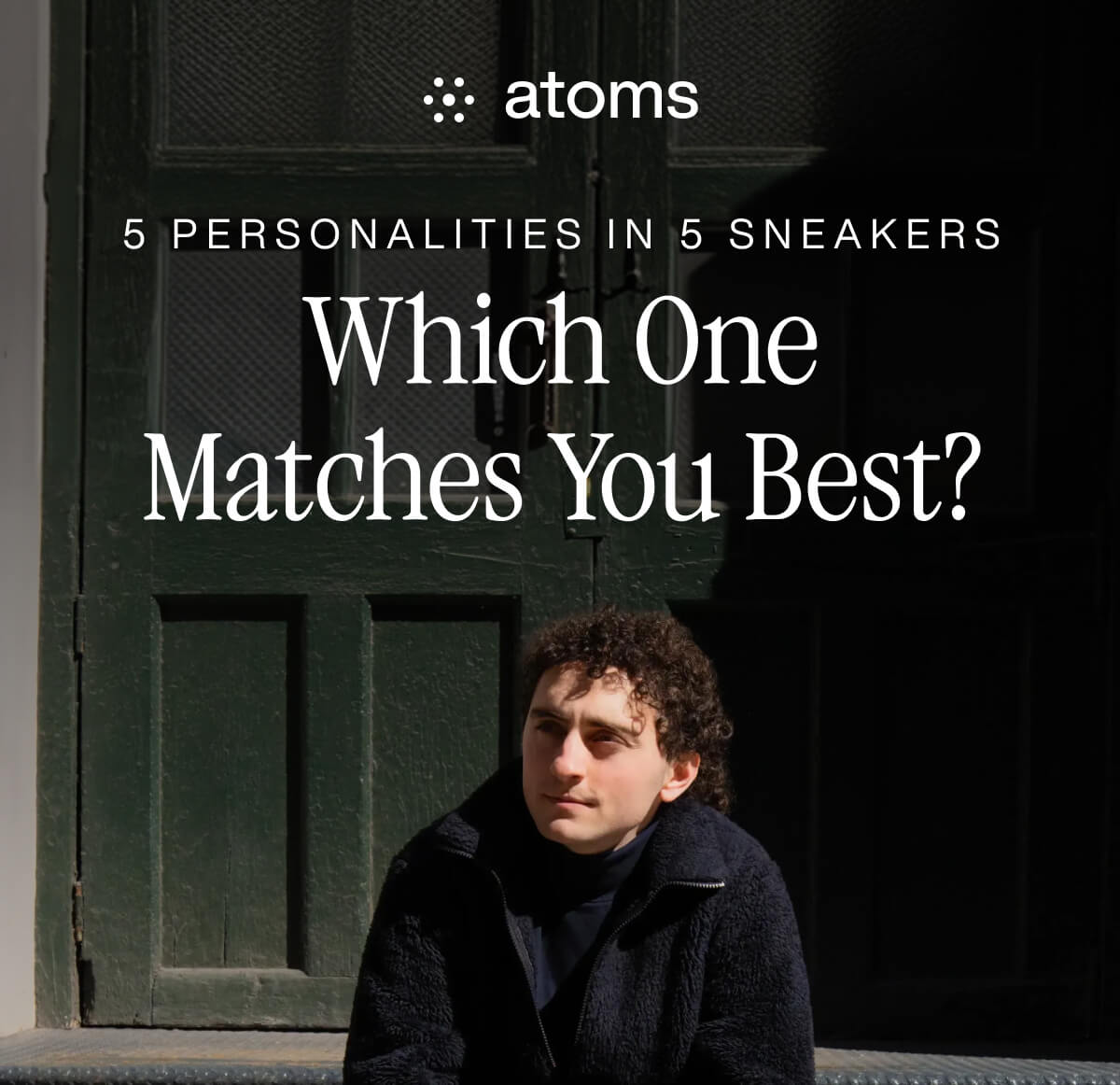 "Man in dark jacket sits by green doors under text: "5 Personalities in 5 Sneakers. Which One Matches You Best?" by Atoms."