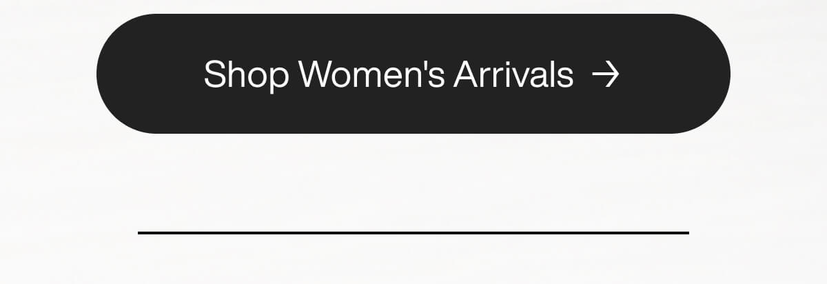 A black button with white text reading "Shop Women's Arrivals" and a right arrow symbol, set against a plain white background.