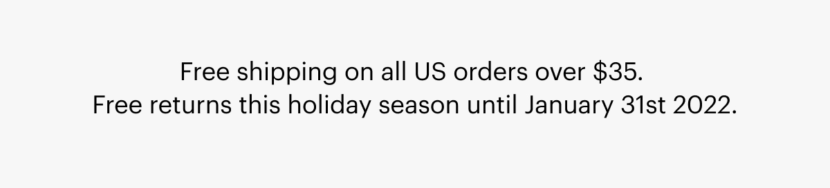 Free shipping on all US orders over #35. Free returns this holiday season until January 31st 2022.