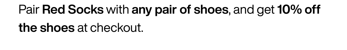 Pair Red Socks with any pair of shoes, and get 10% off the shoes at checkout.