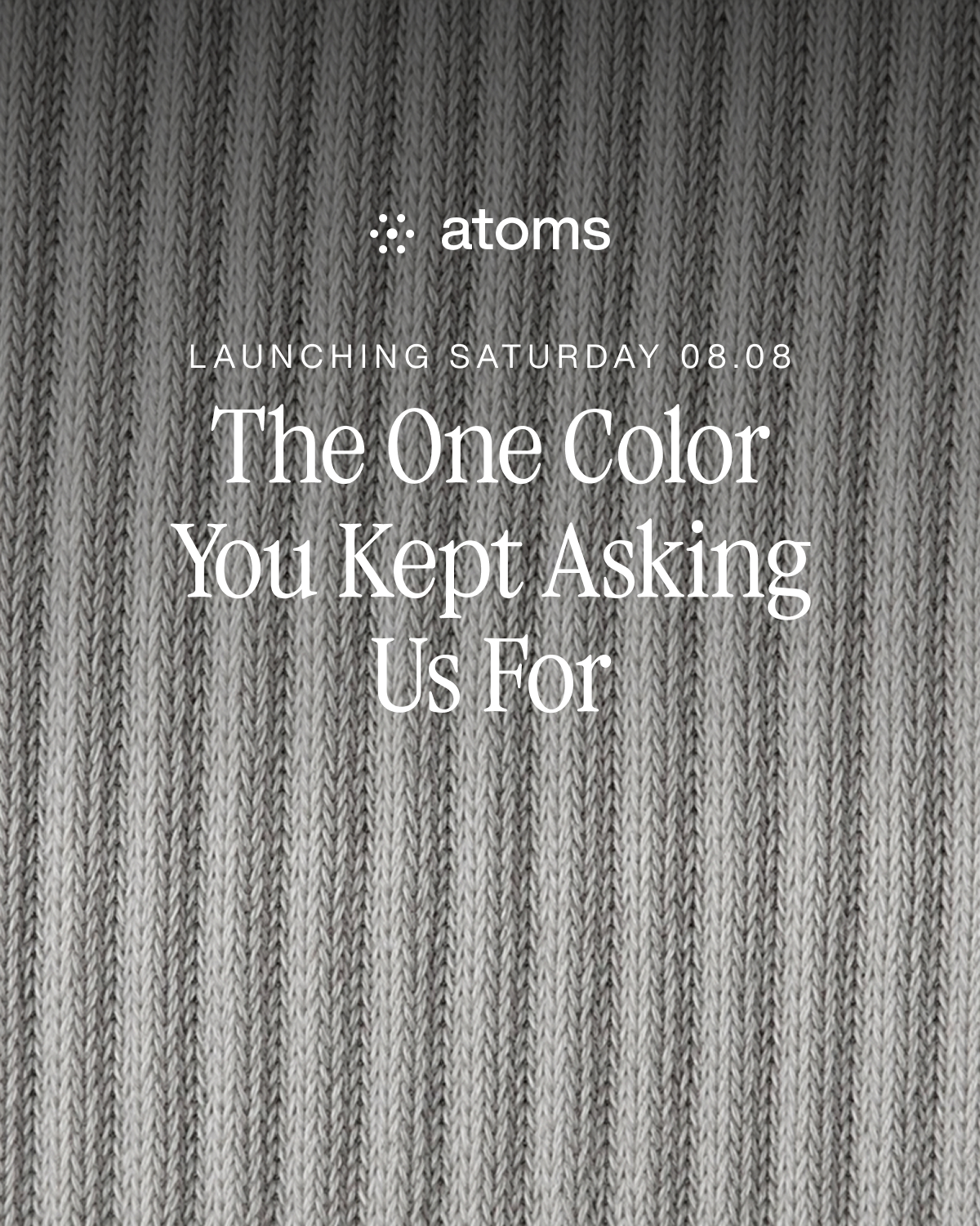 "Atoms ad: "The one color you kept asking us for" with a close up of a gray material. Launching 08.08. Button: "Join the waitlist.""