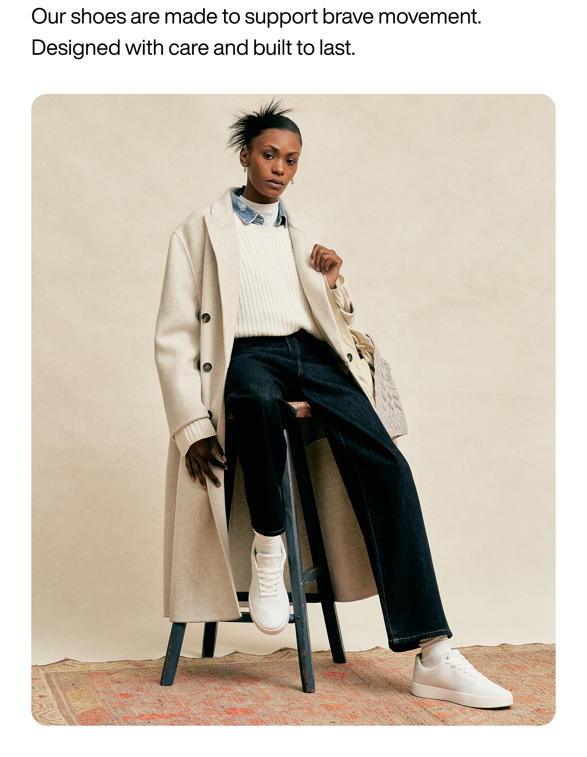 Our shoes are made to support brave movement. Designed with care and built to last