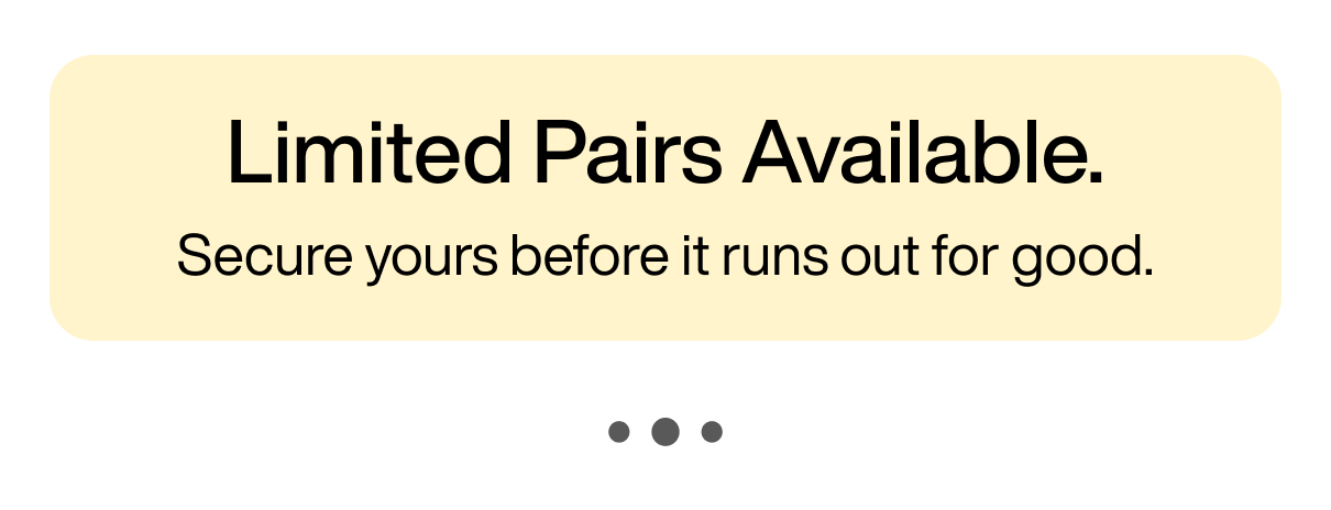 Limited Pairs Available. Secure yours before it runs out for good.
