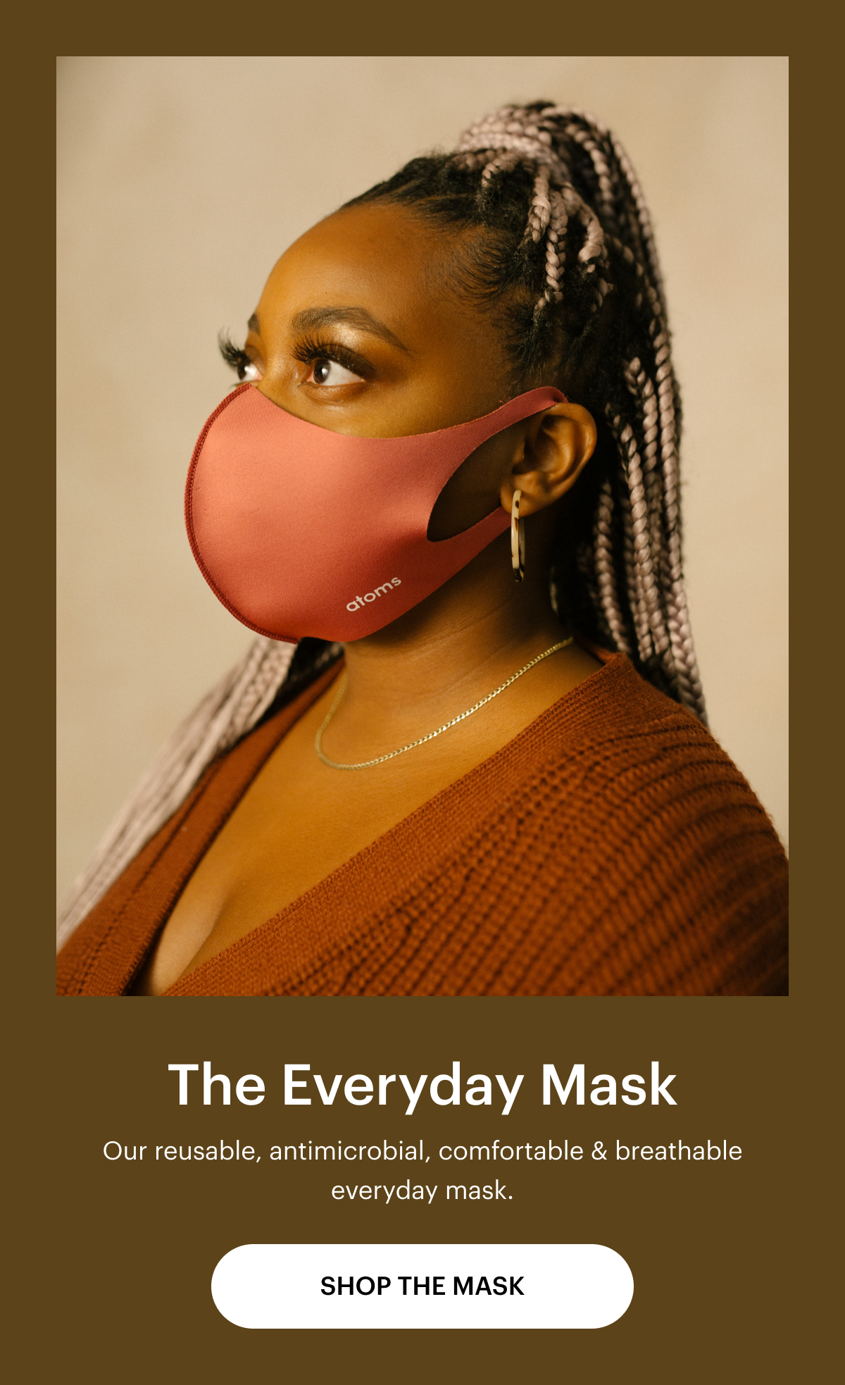 The Everyday Mask. Our reusable, antimicrobial, comfortable and breathable everyday mask. Shop the mask.