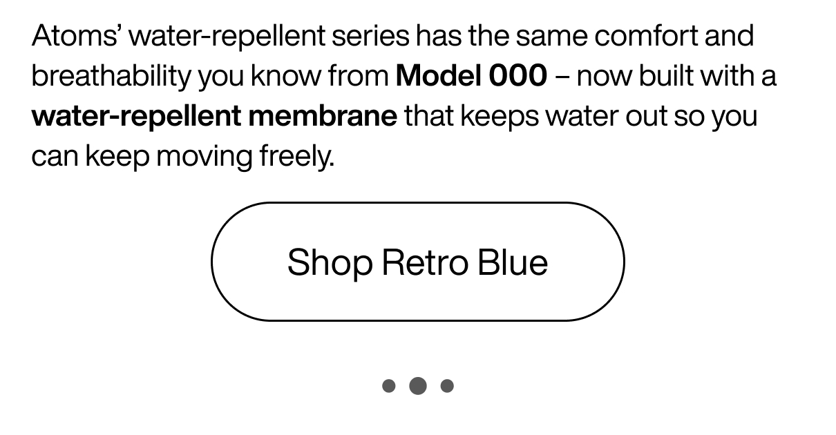 Atoms' water-repellent series has the same comfort and breathability you know from Model 000 – now built with a water-repellent membrane that keeps water out so you can keep moving freely. Shop Retro Blue