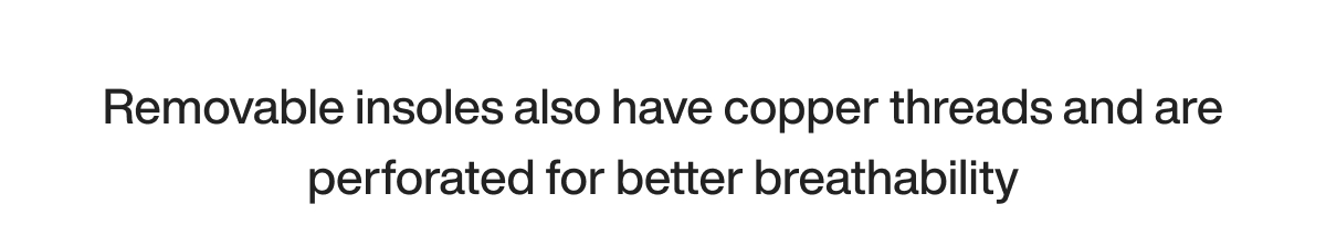 Removable insoles also have copper threads and are perforated for better breathability