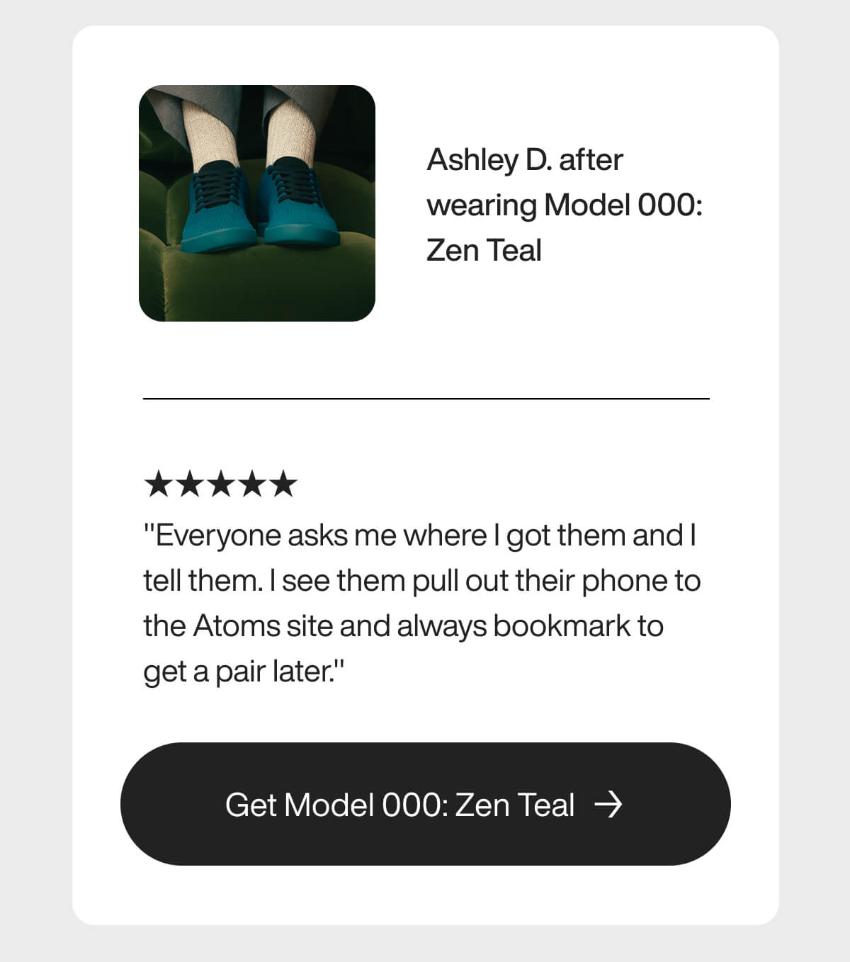 "Ashley D. wears Model 000: Zen Teal shoes. Five-star review praises style, leading others to bookmark Atoms site for purchase."