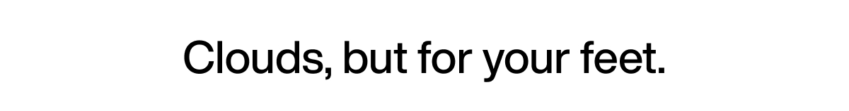 Clouds, but for your feet.