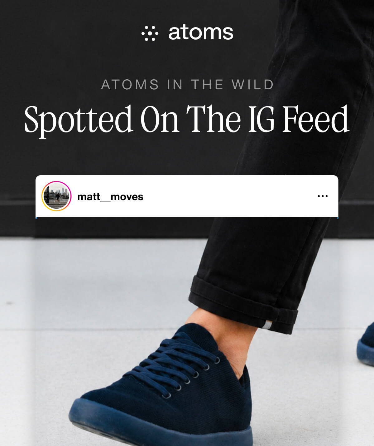 Close-up of a person wearing dark blue sneakers and black pants, walking on a gray surface. Overlaid text reads "Spotted On The IG Feed" by "atoms". Modern and casual tone.