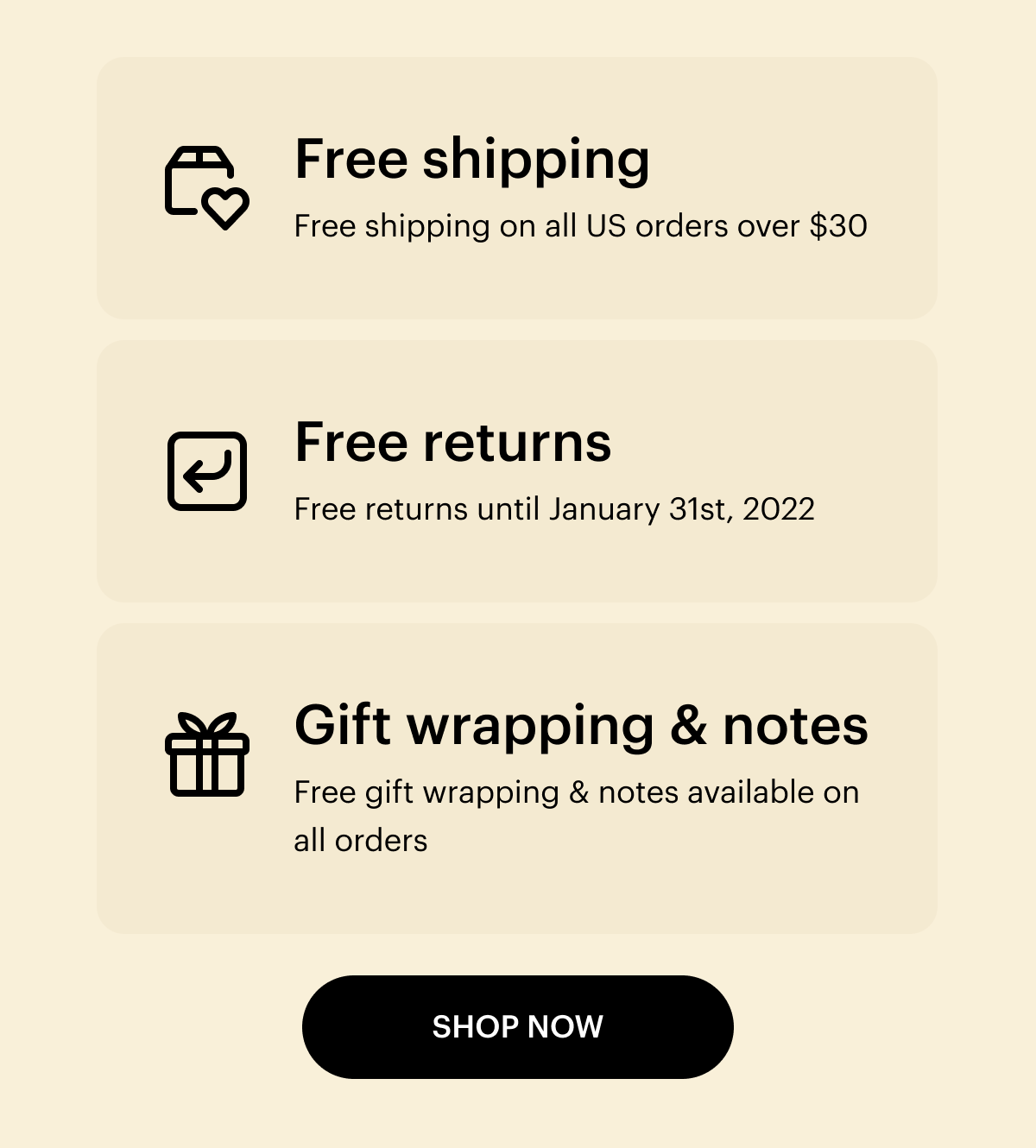 Free shipping. Free shipping on all US orders over $30. Free returns. Free returns until January 31st 2022. Gift wrapping & notes. Free gift wrapping & notes available on all orders. Shop now.