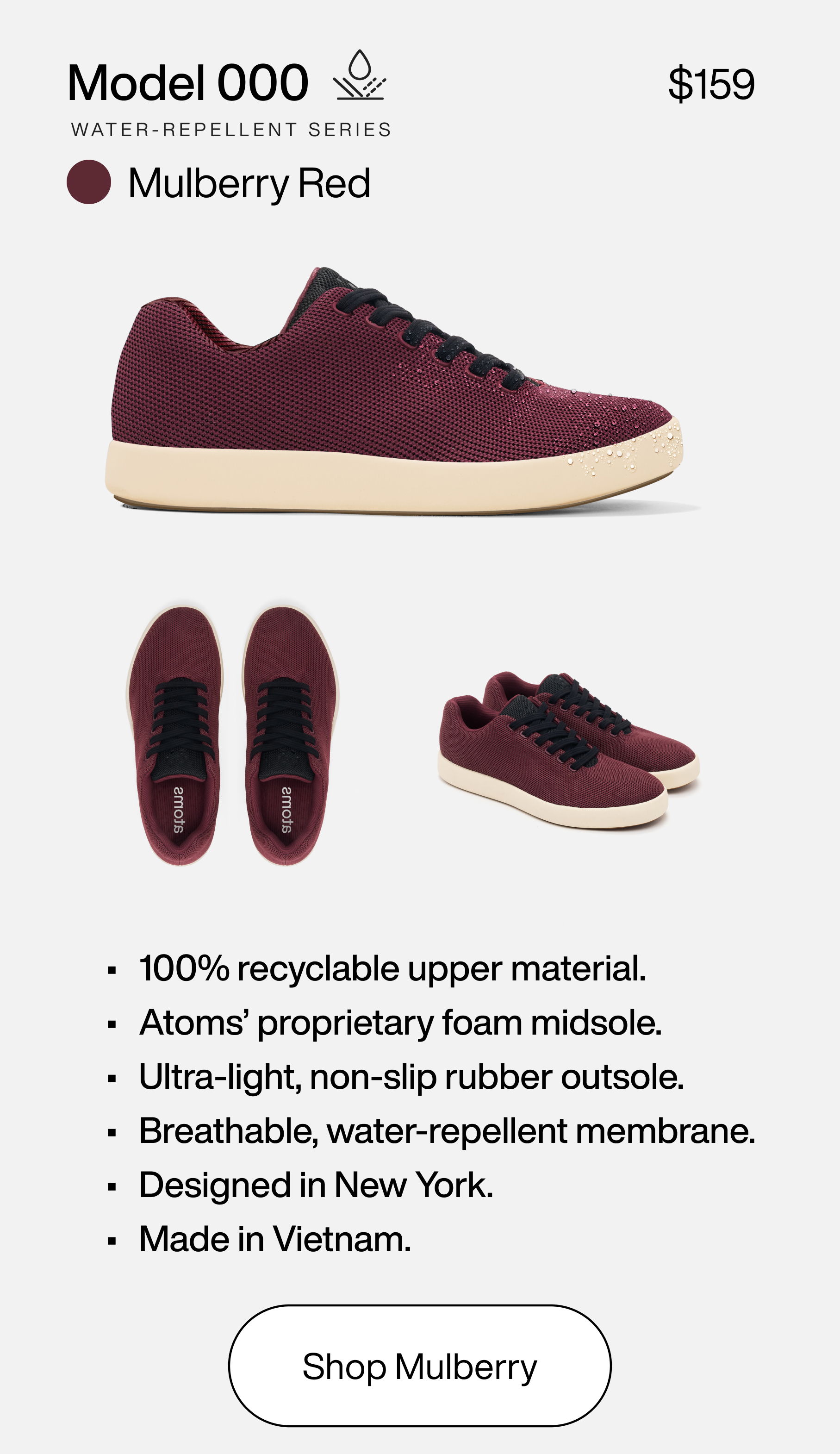 Model 000. Water-repellent series. $159. Mulberry Red. 100% recyclable upper material. Atoms' proprietary foam midsole. Ultra-light, non-slip rubber outsole. Breathable, water-repellent membrane. Designed in New York. Made in Vietnam. Shop Mulberry.