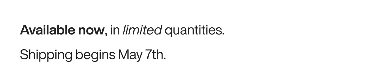 Available now, in limited quantities.  Shipping begins May 7th.