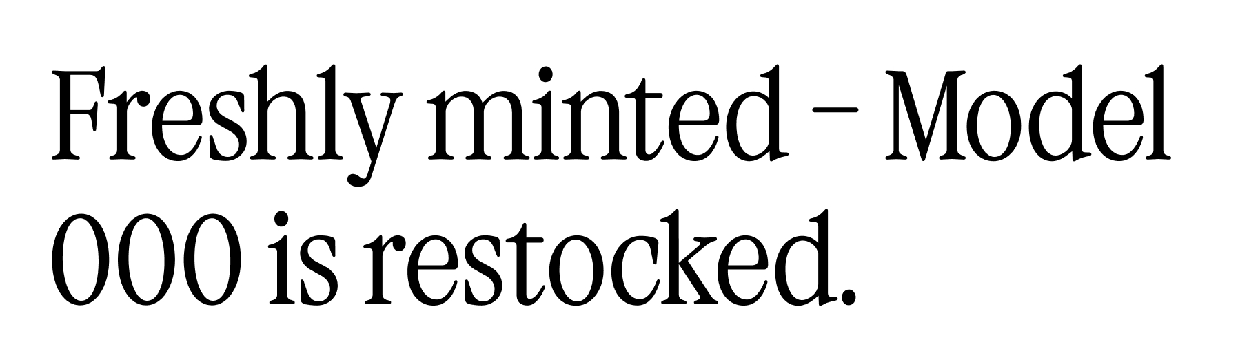 Freshly minted - Model 000 is restocked