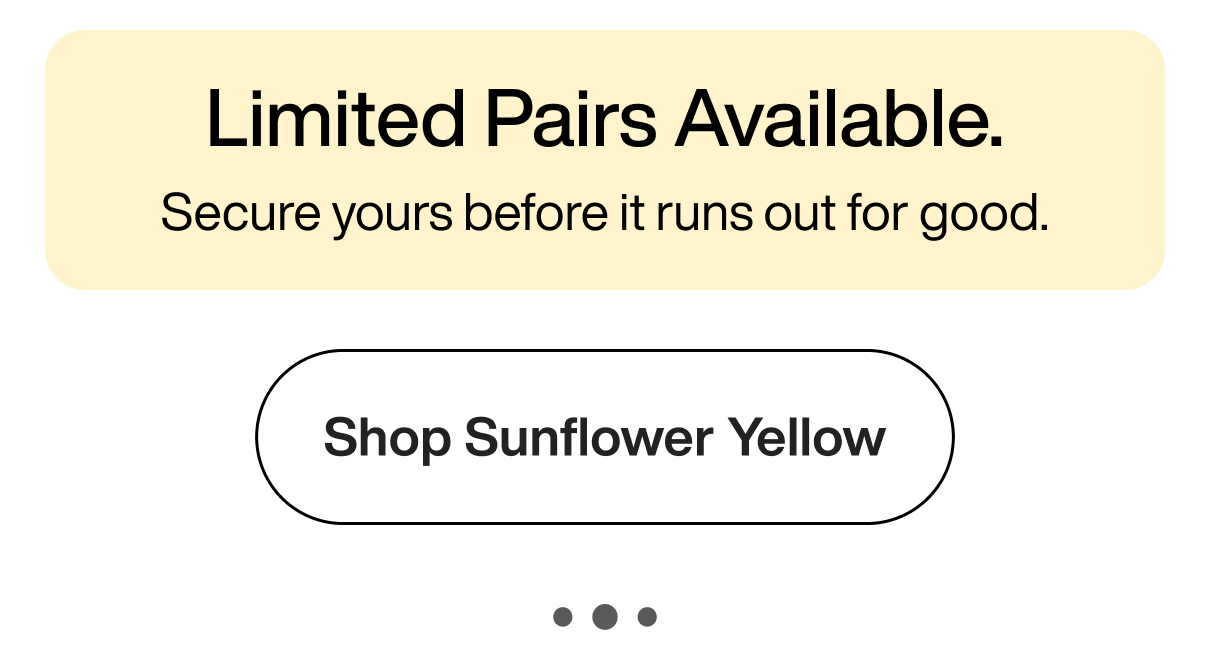 Limited Pairs Available. Secure yours before it runs out for good. Shop Sunflower Yellow