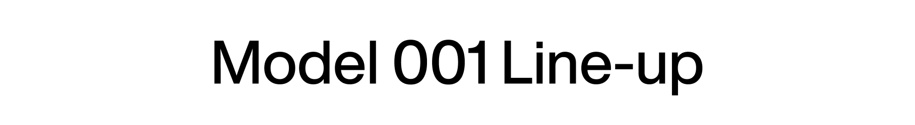 Model 001 Line-up