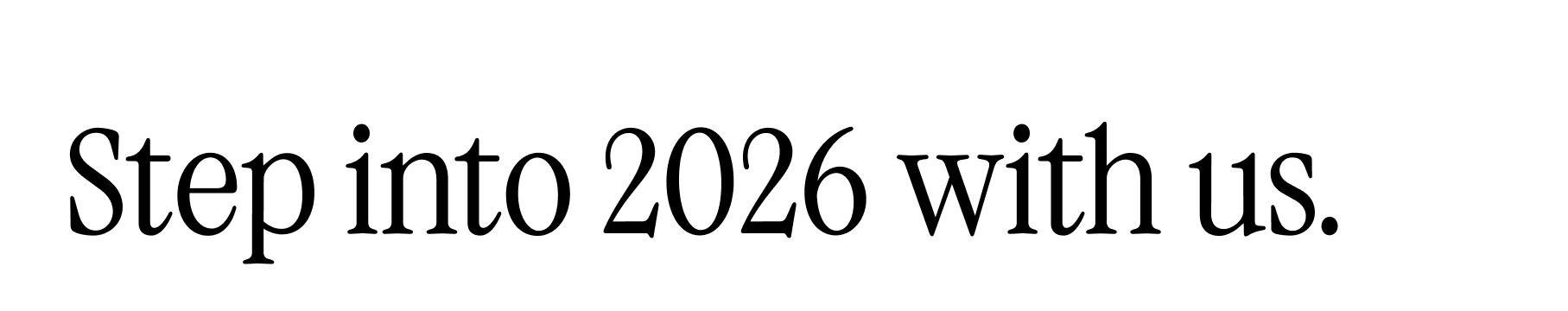 Step into 2026 with us.