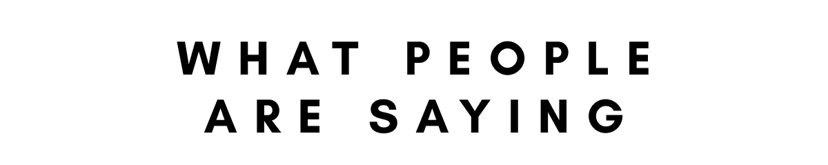 WHAT PEOPLE ARE SAYING