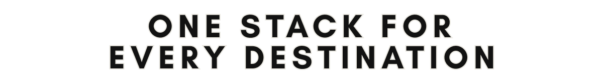 ONE STACK FOR EVERY DESTINATION