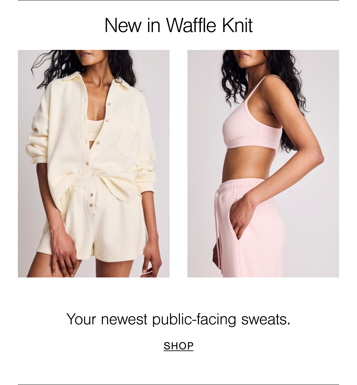 Featuring new in Waffle Knit. Models are wearing the Waffle Knit Pullover, Short, and Lounge Bralette in Cream + the Waffle Knit Lounge Bralette and Track Pant in Shell.