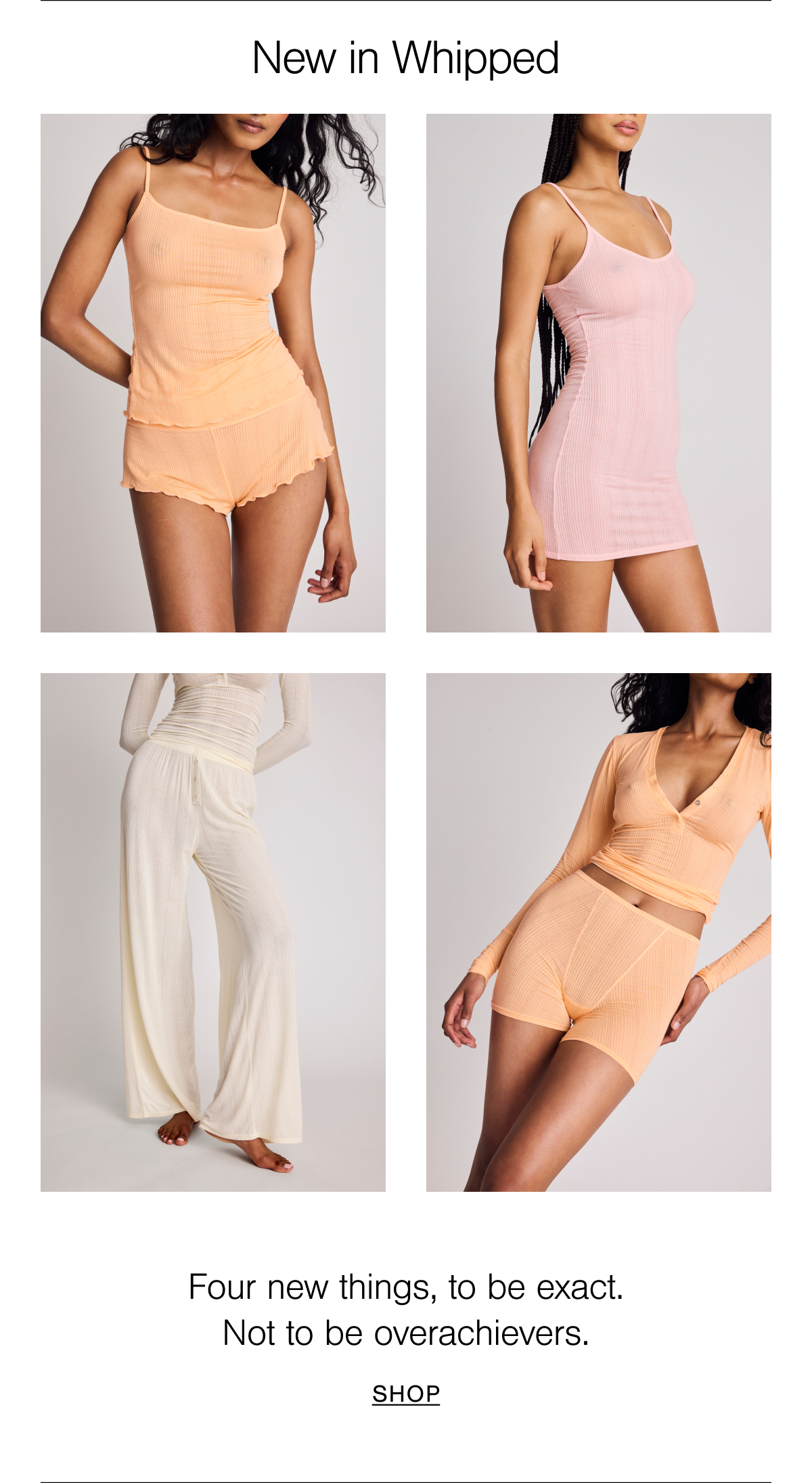 A grid of July Whipped launches. Whipped in Sorbet, Whipped Cami Dress, Whipped Track Pant in Cream, and the Whipped Boxer and Henley in Sorbet. 