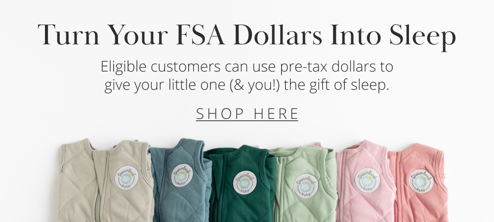 Turn Your FSA Dollars Into Sleep Eligible customers can use pre-tax dollars to give your little one (& you!) the gift of sleep.