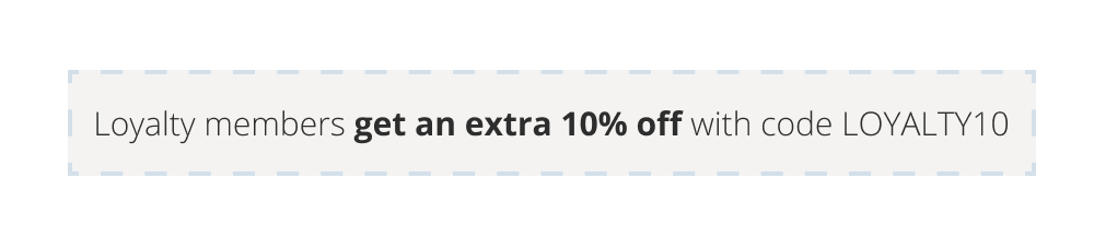 Loyalty members get an extra 10% off with code: LOYALTY10