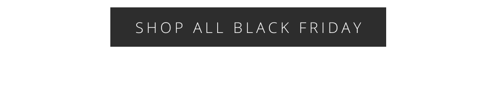 SHOP ALL BLACK FRIDAY