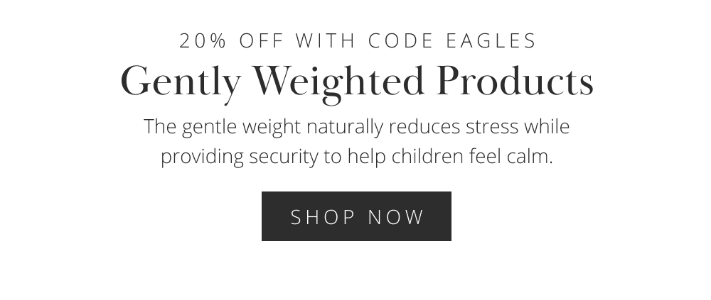 Autism Awareness Month: Today only, take 20% off all weighted products and a portion of proceeds from will be donated to the Eagles Autism Foundation. 20% OFF WITH CODE EAGLES Gently Weighted Products