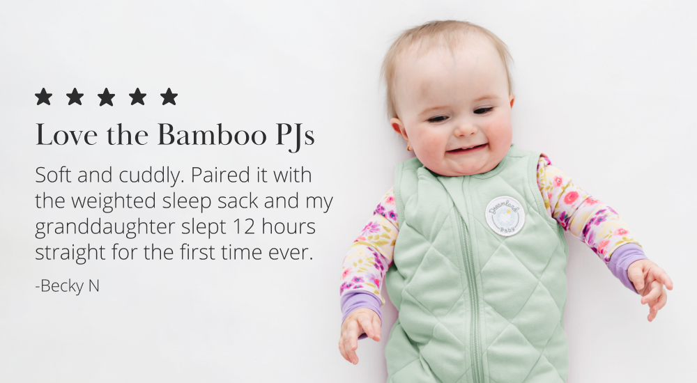 Love the Bamboo PJs  Soft and cuddly. Paired it with the weighted sleep sack and my granddaughter slept 12 hours straight for the first time ever. -Becky N