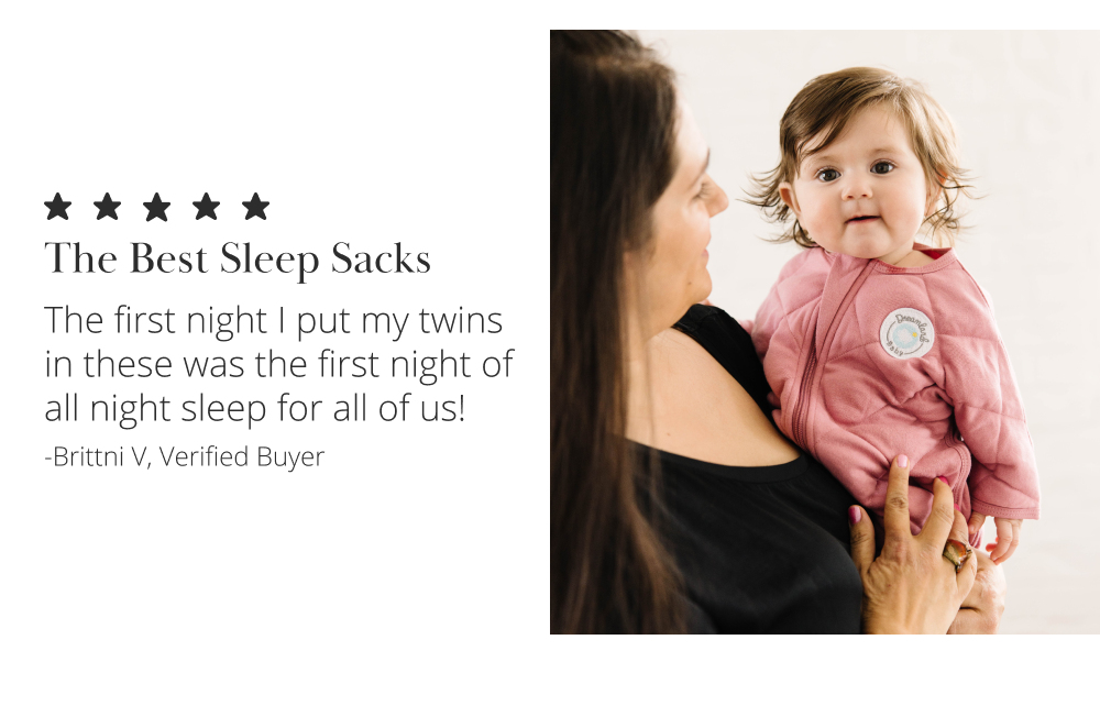 ★★★★★ The Best Sleep Sacks The first night I put my twins in these was the first night of all night sleep for all of us! – Brittni V, Verified Buyer