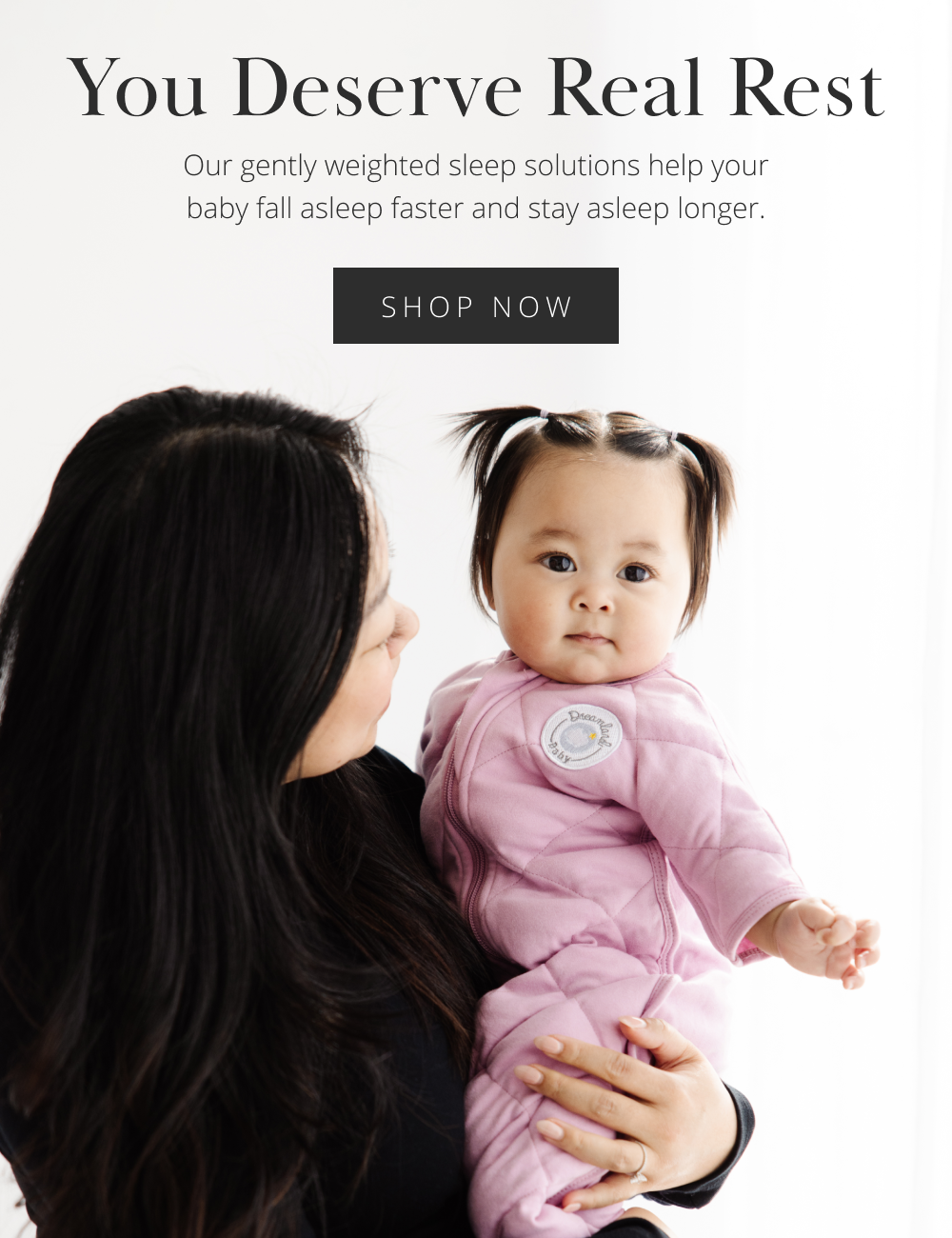 You Deserve Real Rest  Our gently weighted sleep solutions help your baby fall asleep faster and stay asleep longer.  SHOP NOW