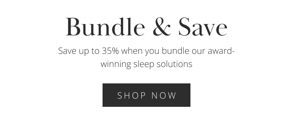 Bundle & Save Save up to 35% when you bundle our award-winning sleep solutions SHOP NOW