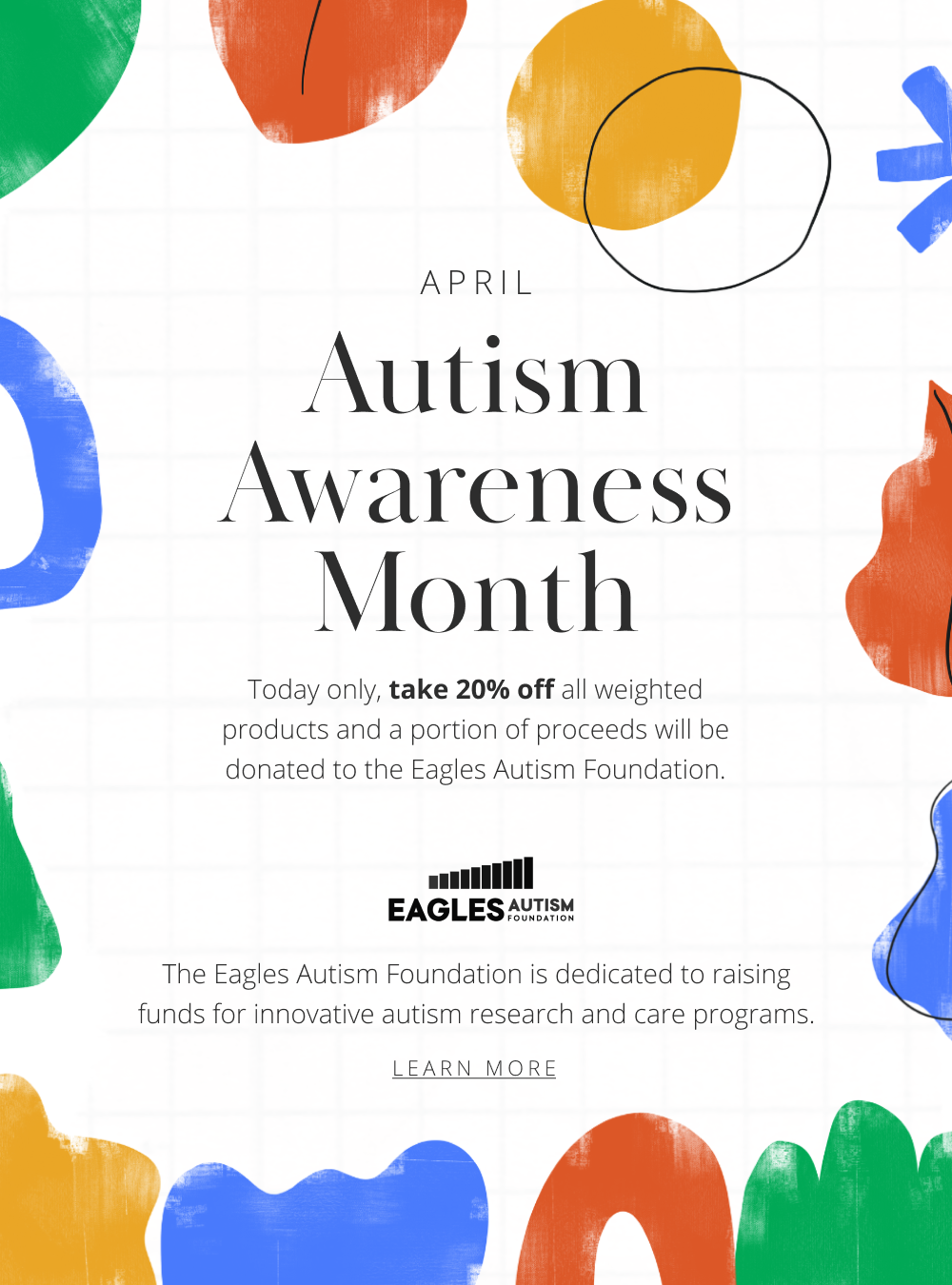 Autism Awareness Month: Today only, take 20% off all weighted products and a portion of proceeds from will be donated to the Eagles Autism Foundation. 20% OFF WITH CODE EAGLES Gently Weighted Products
