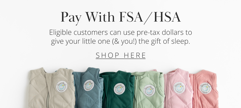 Pay With FSA / HSA  Eligible customers can use pre-tax dollars to give your little one (& you!) the gift of sleep.  SHOP HERE