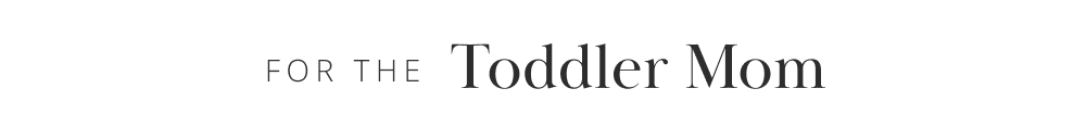 FOR THE Toddler Mom