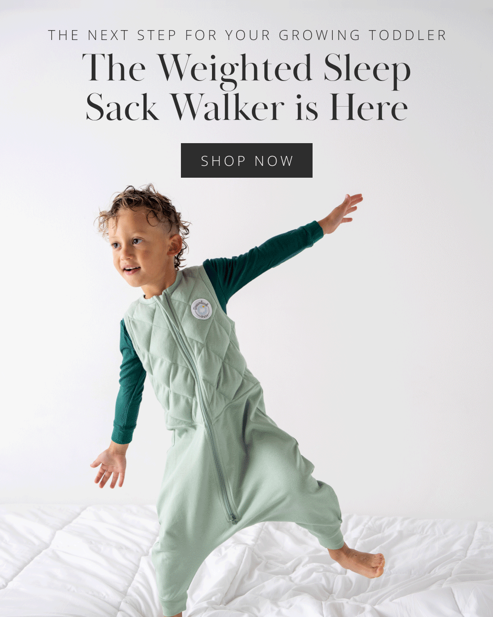 THE NEXT STEP FOR YOUR GROWING TODDLER The Weighted Sleep Sack Walker is Here