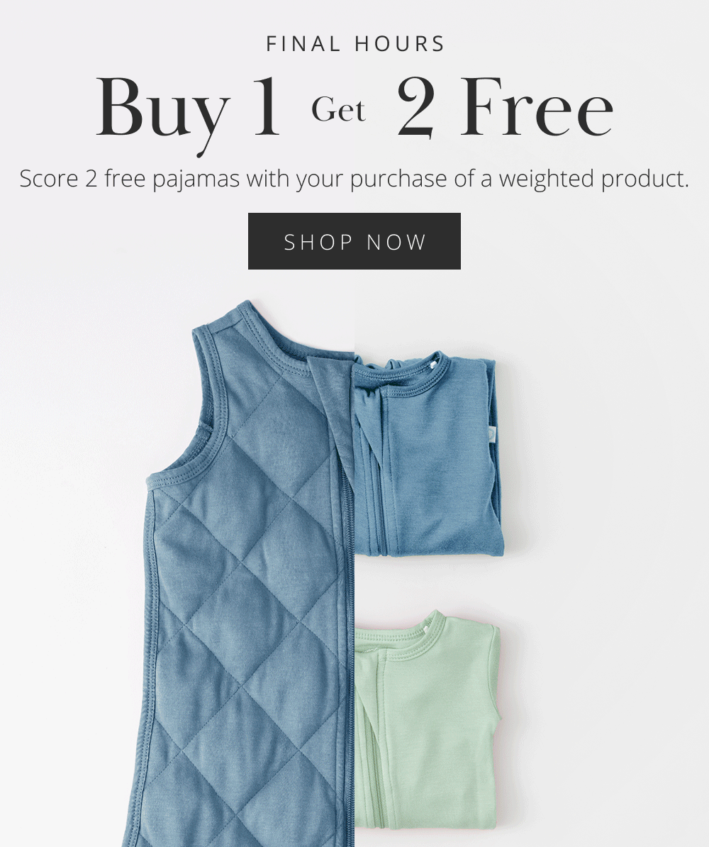 FINAL HOURS  Buy 1 Get 2 Free Score 2 free pajamas with your purchase of a weighted product.  SHOP NOW