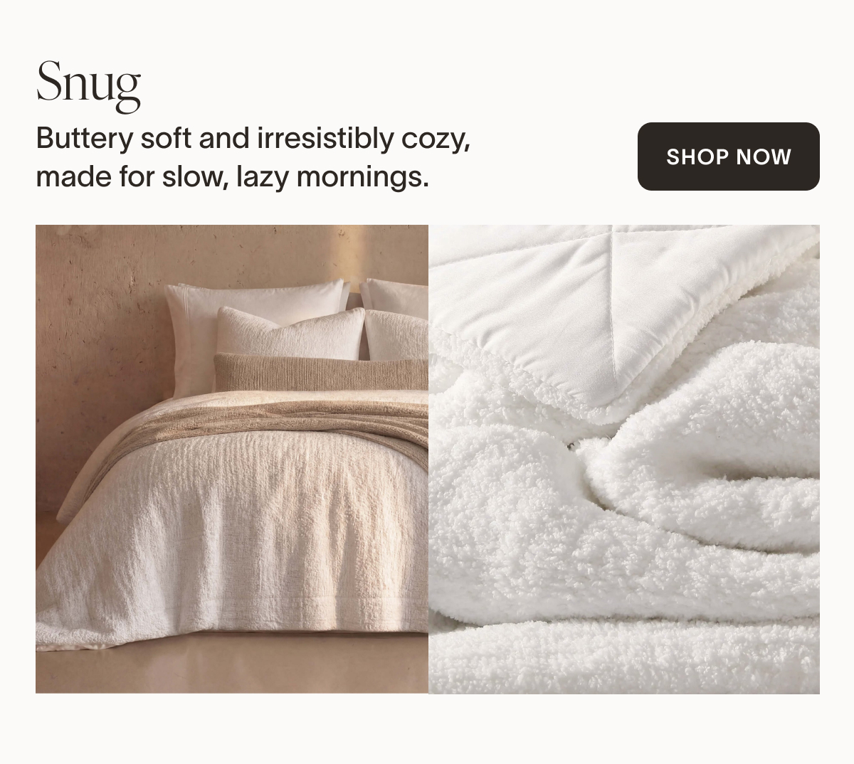 Snug  Our signature Sunday Citizen fabric. Buttery smooth, irresistibly snuggly, and made for lazy mornings that last all day.  SHOP SNUG