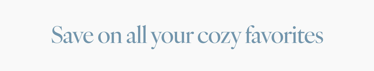 Save on all your cozy favorites