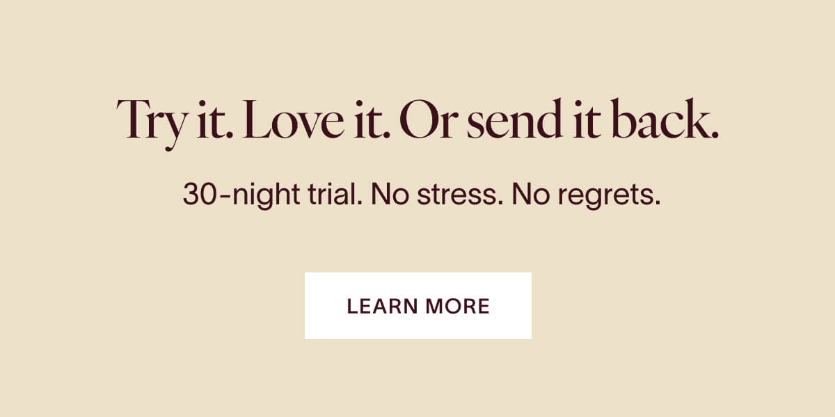 Try it. Love it. Or send it back. 30-night trial. No stress. No regrets. Learn more.