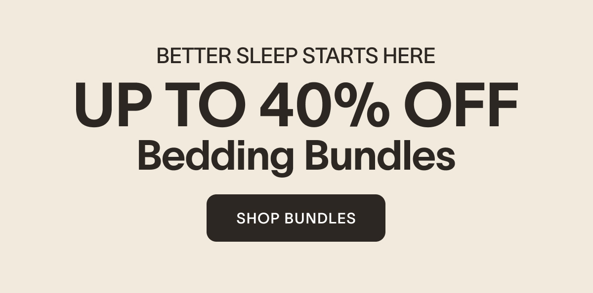 BACK TO SCHOOL Better Sleep Starts Here. Save Up to 40% OFF Bedding Bundles [SHOP BUNDLES]