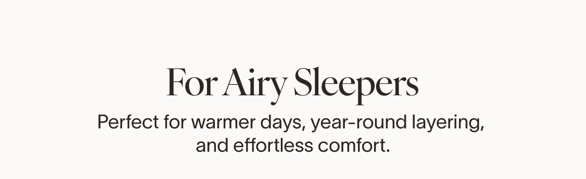 FOR NATURAL LAYERS  Light, Airy & Effortless Perfect for warmer days, layering year-round, or anyone who loves a relaxed, lived-in feel.