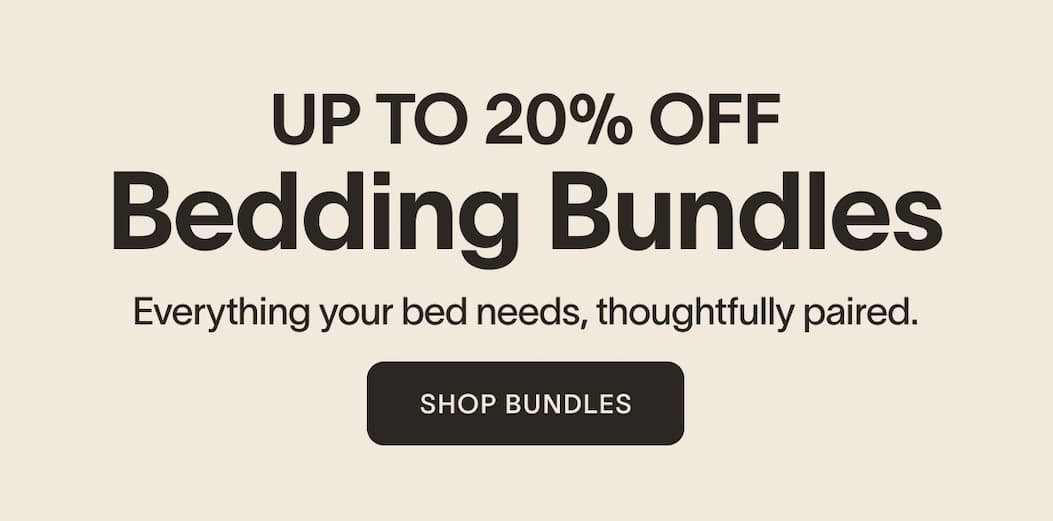 Better Together Bedding Bundles Everything your bed needs, thoughtfully paired. CTA: Shop Bundles