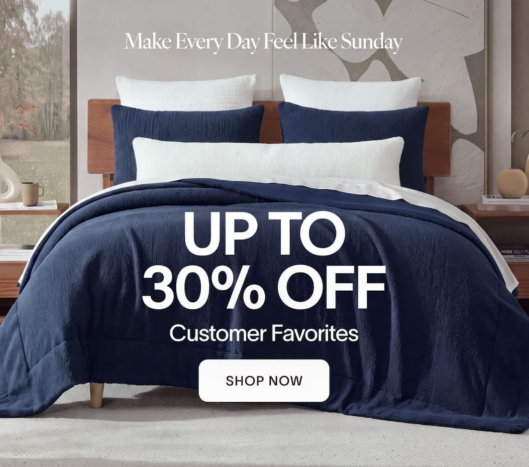 Make Every Day Feel Like Sunday Up to 30% OFF Customer Favorites CTA: Shop Now