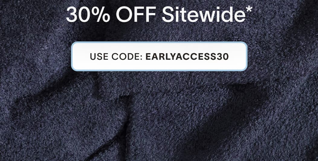 memorial day Sale. early access. 30% off sitewide* USE CODE: EARLYACCESS30