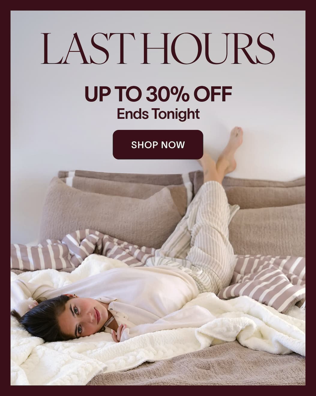 Last Hours Up to 30% OFF Ends Tonight CTA: Shop Now