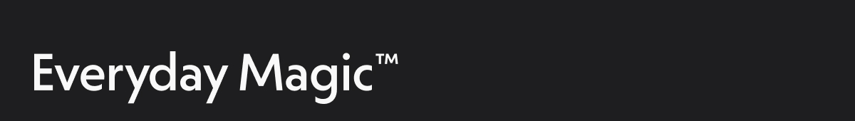 Everyday Magic ™