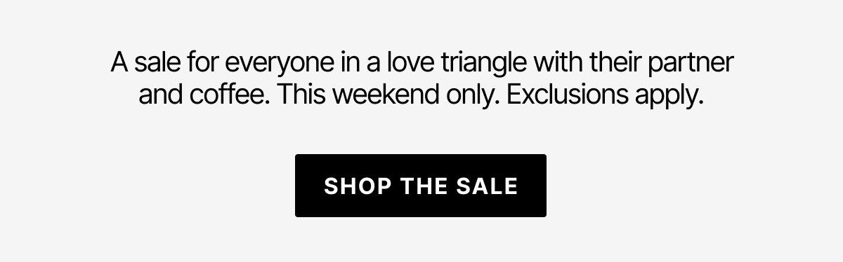 This weekend only. Exclusions apply. Shop the sale.