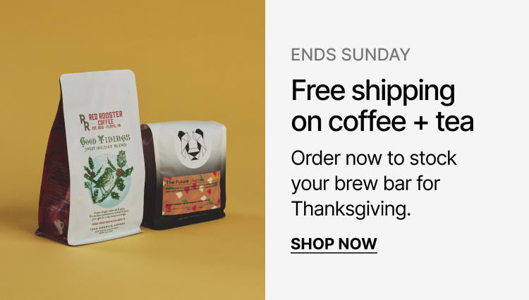 Ends Sunday: Free shipping on coffee + tea. Order now to stock your brew bar for Thanksgiving.